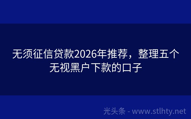 无须征信贷款2026年推荐,整理五个无视黑户下款的口子