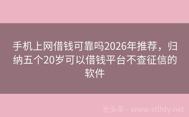 手机上网借钱可靠吗2026年推荐，归纳五个20岁可以借钱平台不查征信的软件