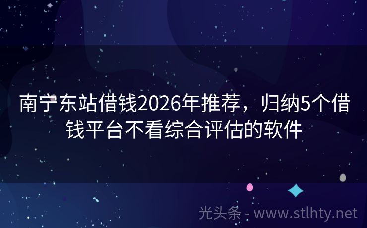 南宁东站借钱2026年推荐，归纳5个借钱平台不看综合评估的软件