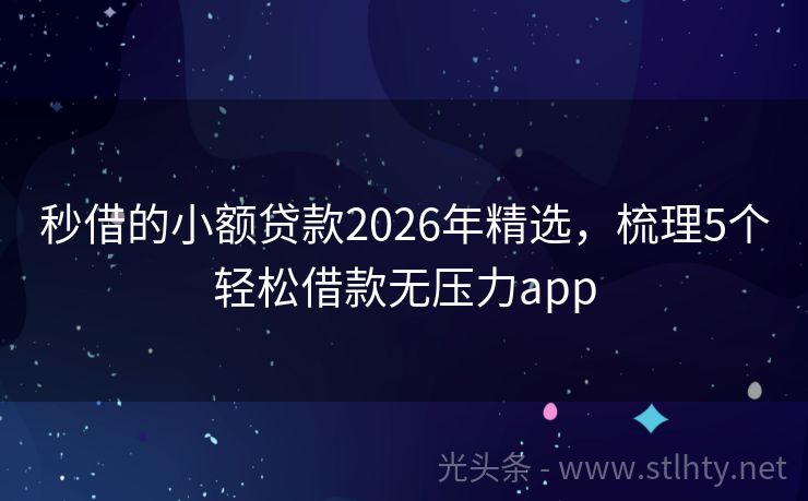 秒借的小额贷款2026年精选，梳理5个轻松借款无压力app