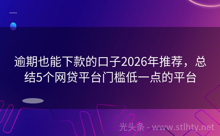 逾期也能下款的口子2026年推荐，总结5个网贷平台门槛低一点的平台