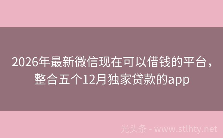 2026年最新微信现在可以借钱的平台，整合五个12月独家贷款的app