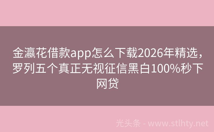 金瀛花借款app怎么下载2026年精选，罗列五个真正无视征信黑白100%秒下网贷