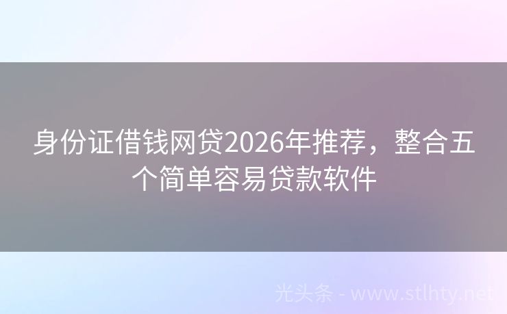 身份证借钱网贷2026年推荐，整合五个简单容易贷款软件
