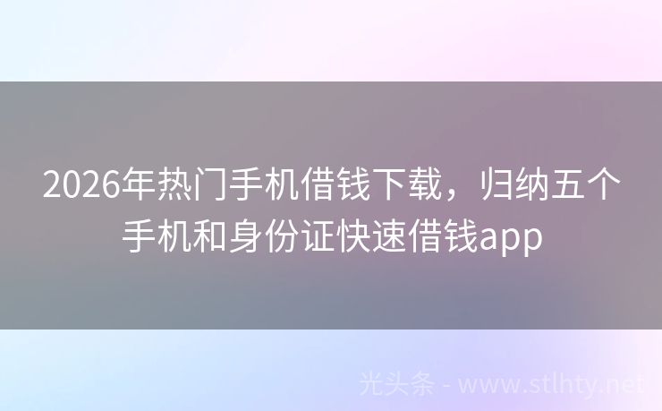 2026年热门手机借钱下载，归纳五个手机和身份证快速借钱app