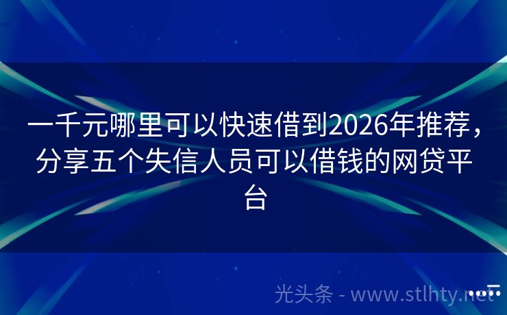 一千元哪里可以快速借到2026年推荐，分享五个失信人员可以借钱的网贷平台
