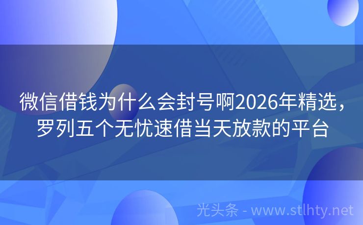 微信借钱为什么会封号啊2026年精选，罗列五个无忧速借当天放款的平台