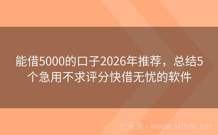 能借5000的口子2026年推荐，总结5个急用不求评分快借无忧的软件