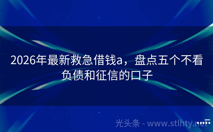 2026年最新救急借钱a，盘点五个不看负债和征信的口子