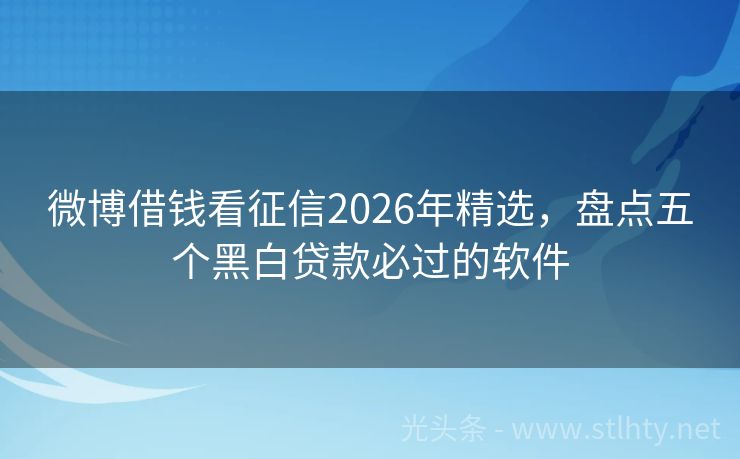 微博借钱看征信2026年精选，盘点五个黑白贷款必过的软件