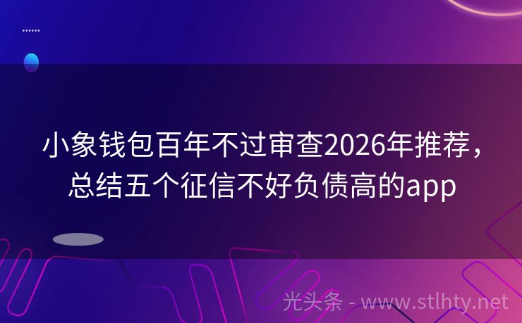 小象钱包百年不过审查2026年推荐，总结五个征信不好负债高的app