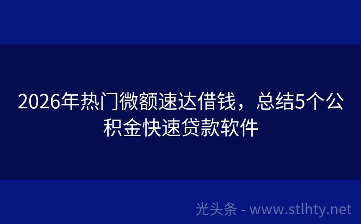 2026年热门微额速达借钱，总结5个公积金快速贷款软件