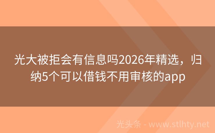 光大被拒会有信息吗2026年精选，归纳5个可以借钱不用审核的app
