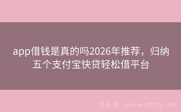 app借钱是真的吗2026年推荐，归纳五个支付宝快贷轻松借平台