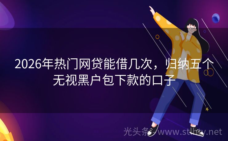 2026年热门网贷能借几次，归纳五个无视黑户包下款的口子