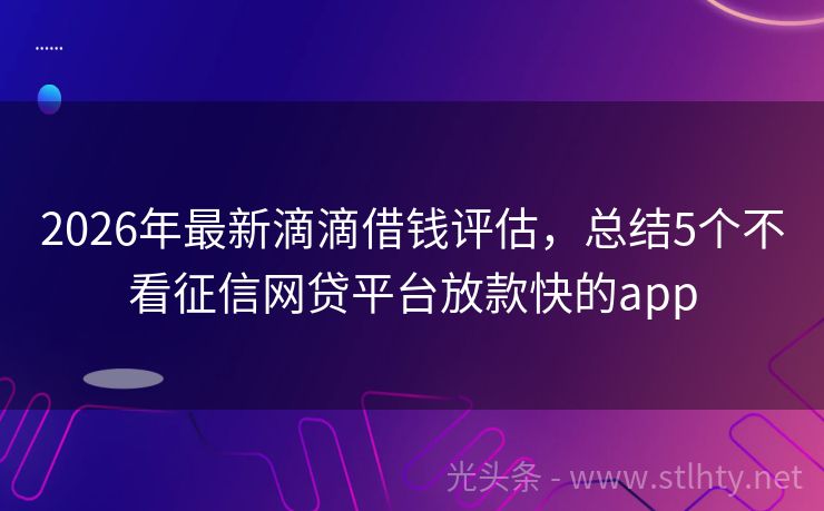 2026年最新滴滴借钱评估，总结5个不看征信网贷平台放款快的app