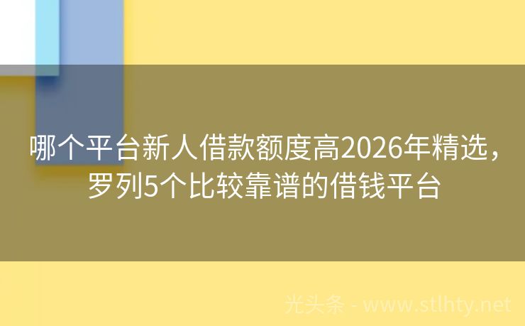 哪个平台新人借款额度高2026年精选，罗列5个比较靠谱的借钱平台