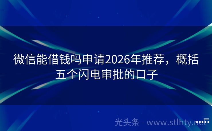 微信能借钱吗申请2026年推荐，概括五个闪电审批的口子