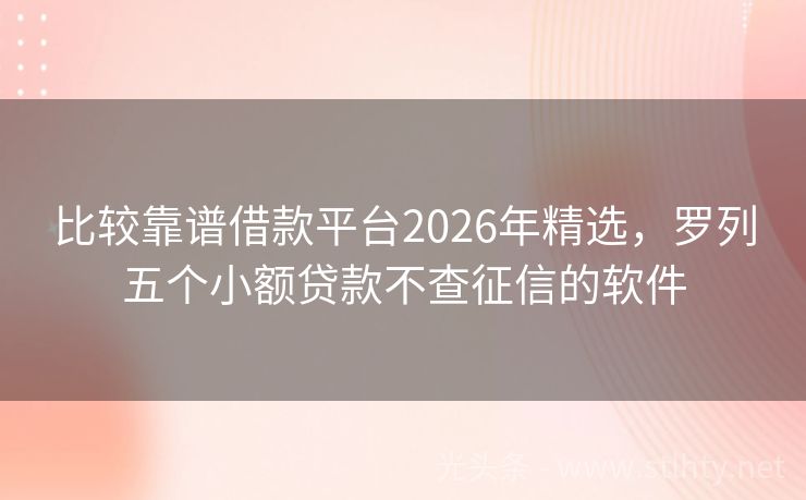 比较靠谱借款平台2026年精选，罗列五个小额贷款不查征信的软件