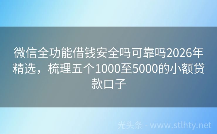 微信全功能借钱安全吗可靠吗2026年精选，梳理五个1000至5000的小额贷款口子