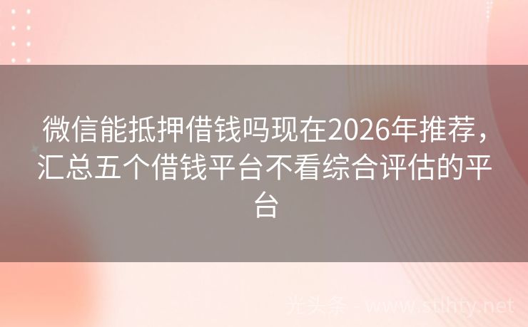 微信能抵押借钱吗现在2026年推荐，汇总五个借钱平台不看综合评估的平台