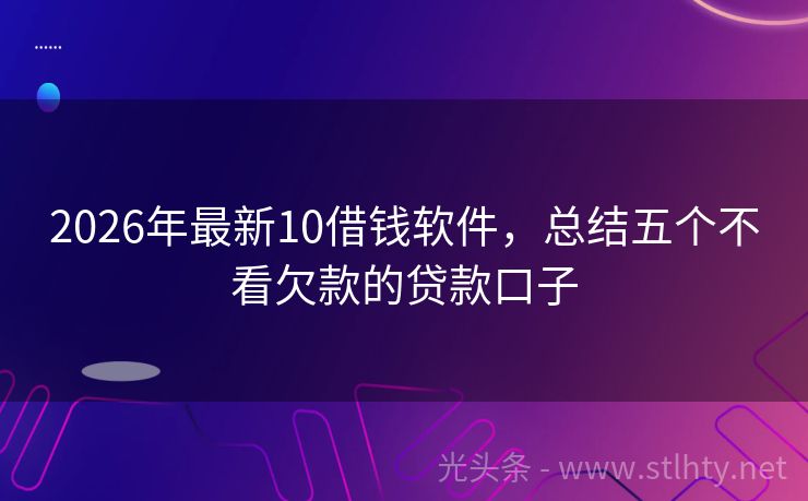 2026年最新10借钱软件，总结五个不看欠款的贷款口子