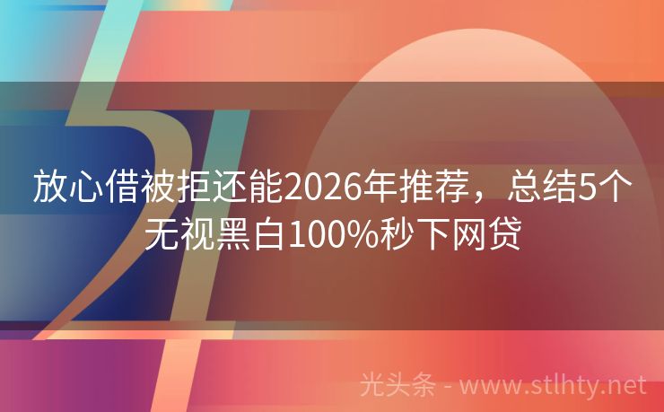 放心借被拒还能2026年推荐，总结5个无视黑白100%秒下网贷