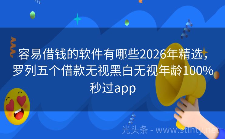 容易借钱的软件有哪些2026年精选，罗列五个借款无视黑白无视年龄100%秒过app