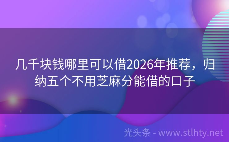 几千块钱哪里可以借2026年推荐，归纳五个不用芝麻分能借的口子