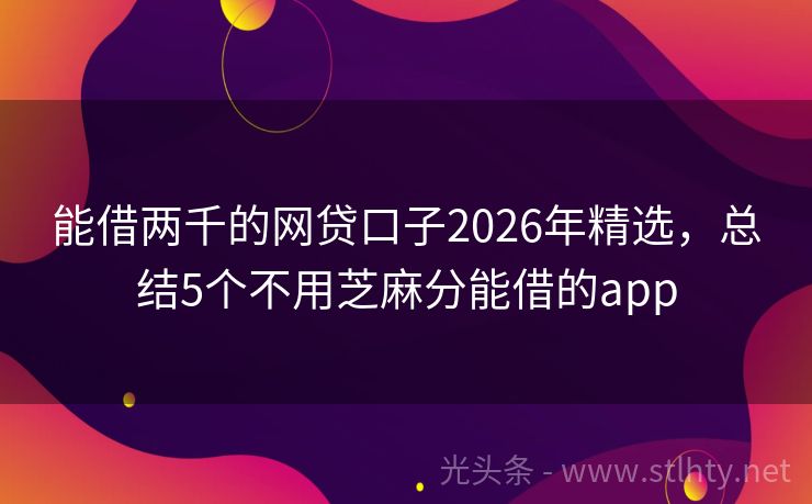 能借两千的网贷口子2026年精选，总结5个不用芝麻分能借的app