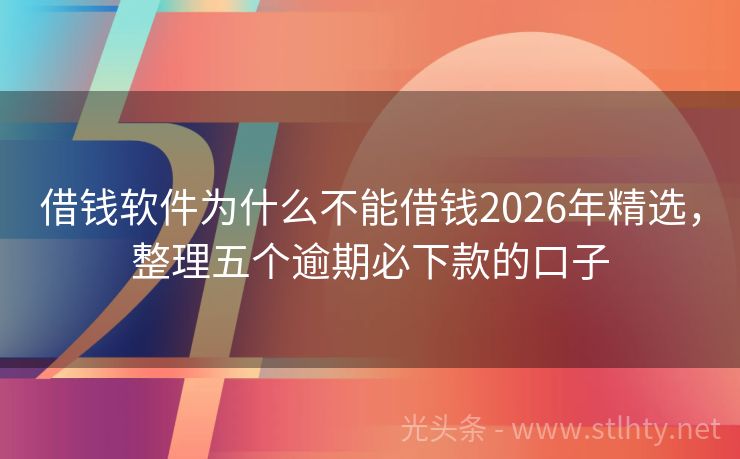借钱软件为什么不能借钱2026年精选，整理五个逾期必下款的口子