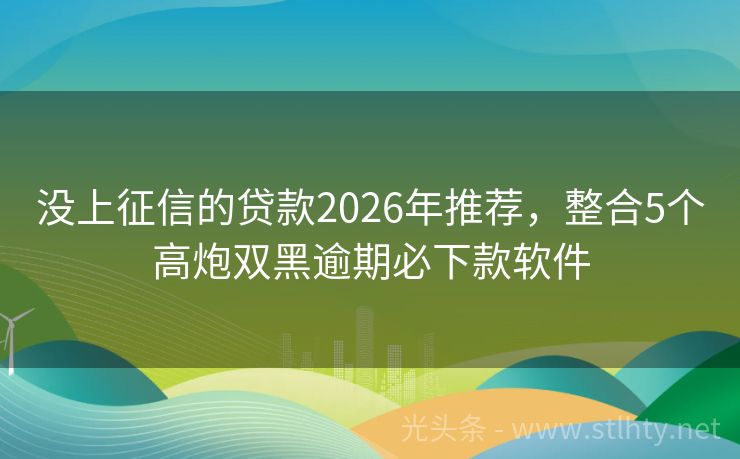 没上征信的贷款2026年推荐，整合5个高炮双黑逾期必下款软件