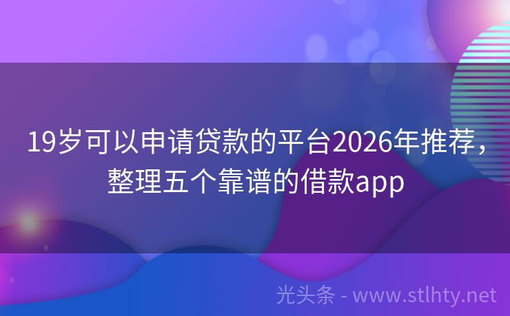 19岁可以申请贷款的平台2026年推荐，整理五个靠谱的借款app