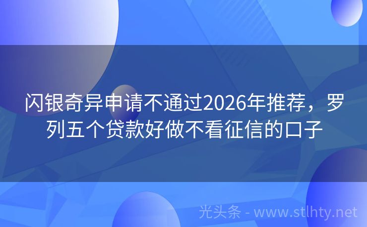 闪银奇异申请不通过2026年推荐，罗列五个贷款好做不看征信的口子