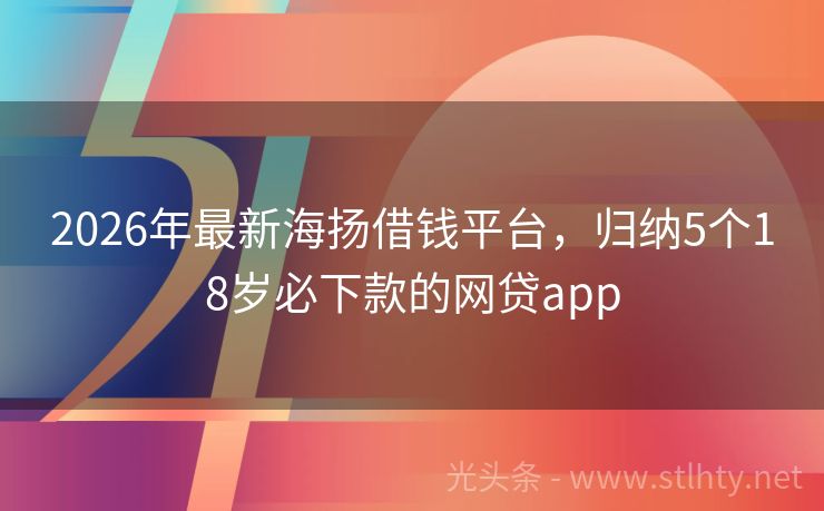 2026年最新海扬借钱平台，归纳5个18岁必下款的网贷app