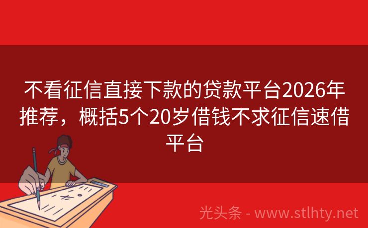 不看征信直接下款的贷款平台2026年推荐，概括5个20岁借钱不求征信速借平台