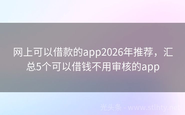 网上可以借款的app2026年推荐，汇总5个可以借钱不用审核的app