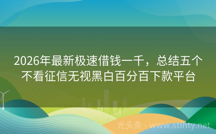 2026年最新极速借钱一千，总结五个不看征信无视黑白百分百下款平台