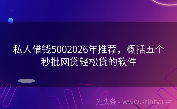 私人借钱5002026年推荐，概括五个秒批网贷轻松贷的软件