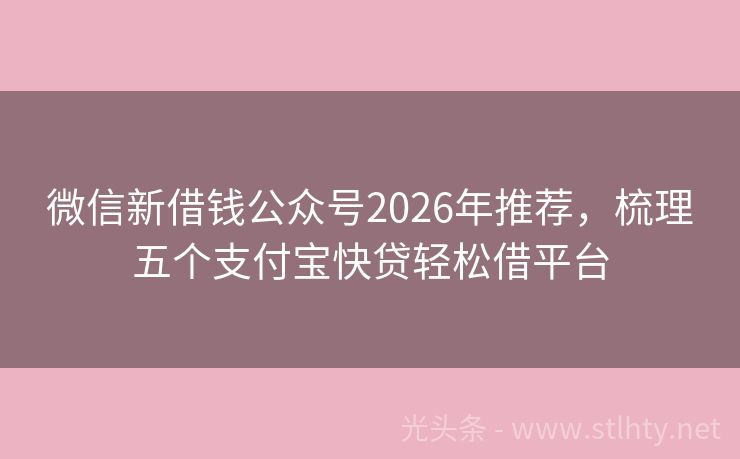 微信新借钱公众号2026年推荐，梳理五个支付宝快贷轻松借平台