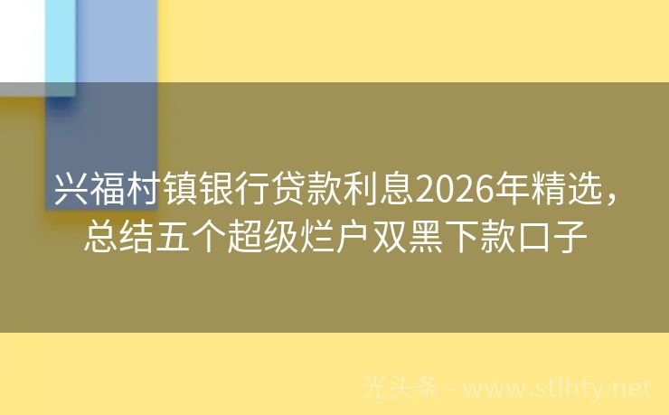兴福村镇银行贷款利息2026年精选，总结五个超级烂户双黑下款口子