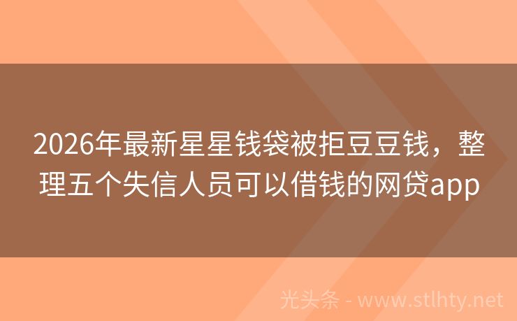2026年最新星星钱袋被拒豆豆钱，整理五个失信人员可以借钱的网贷app