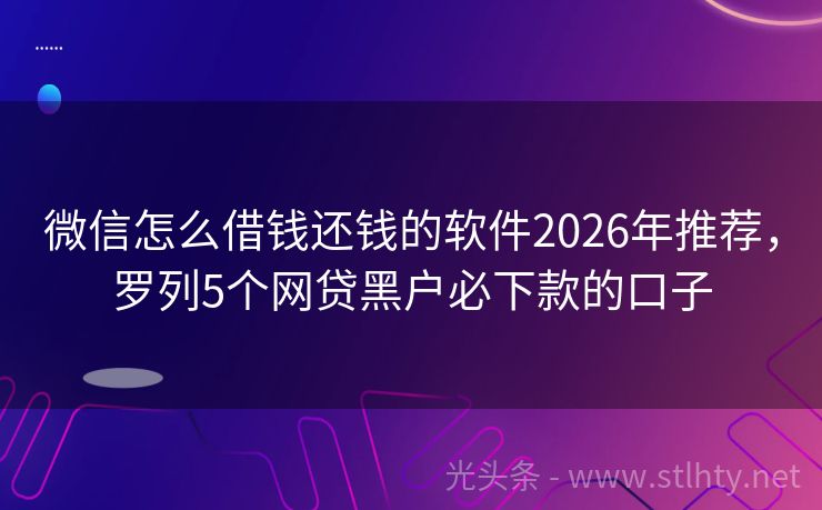 微信怎么借钱还钱的软件2026年推荐，罗列5个网贷黑户必下款的口子