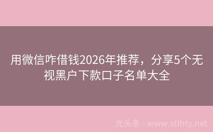 用微信咋借钱2026年推荐，分享5个无视黑户下款口子名单大全
