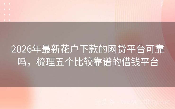 2026年最新花户下款的网贷平台可靠吗，梳理五个比较靠谱的借钱平台