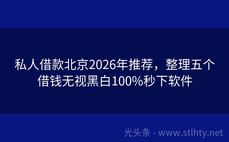 私人借款北京2026年推荐，整理五个借钱无视黑白100%秒下软件