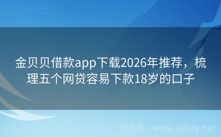 金贝贝借款app下载2026年推荐，梳理五个网贷容易下款18岁的口子