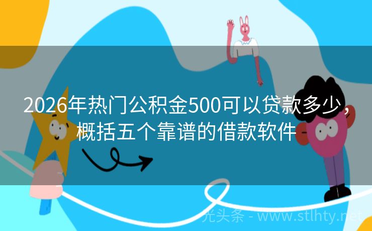 2026年热门公积金500可以贷款多少，概括五个靠谱的借款软件