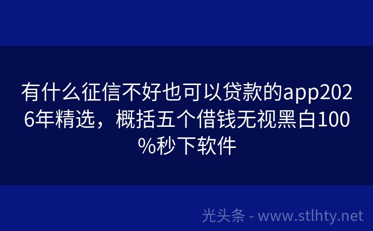 有什么征信不好也可以贷款的app2026年精选，概括五个借钱无视黑白100%秒下软件