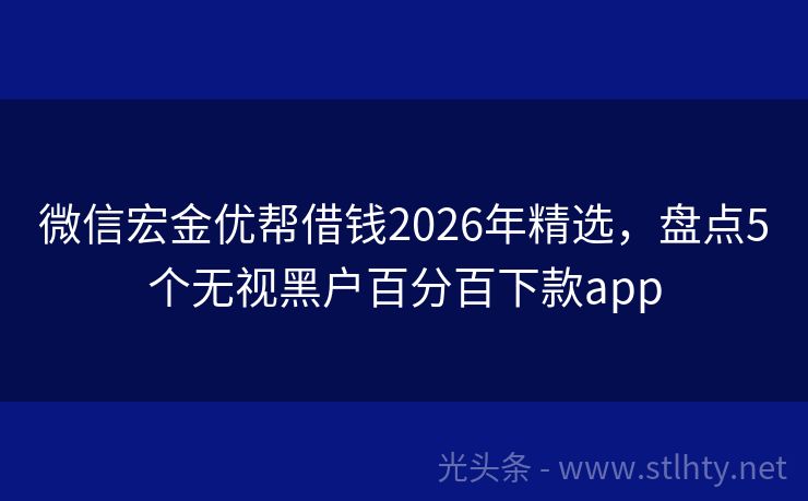 微信宏金优帮借钱2026年精选，盘点5个无视黑户百分百下款app